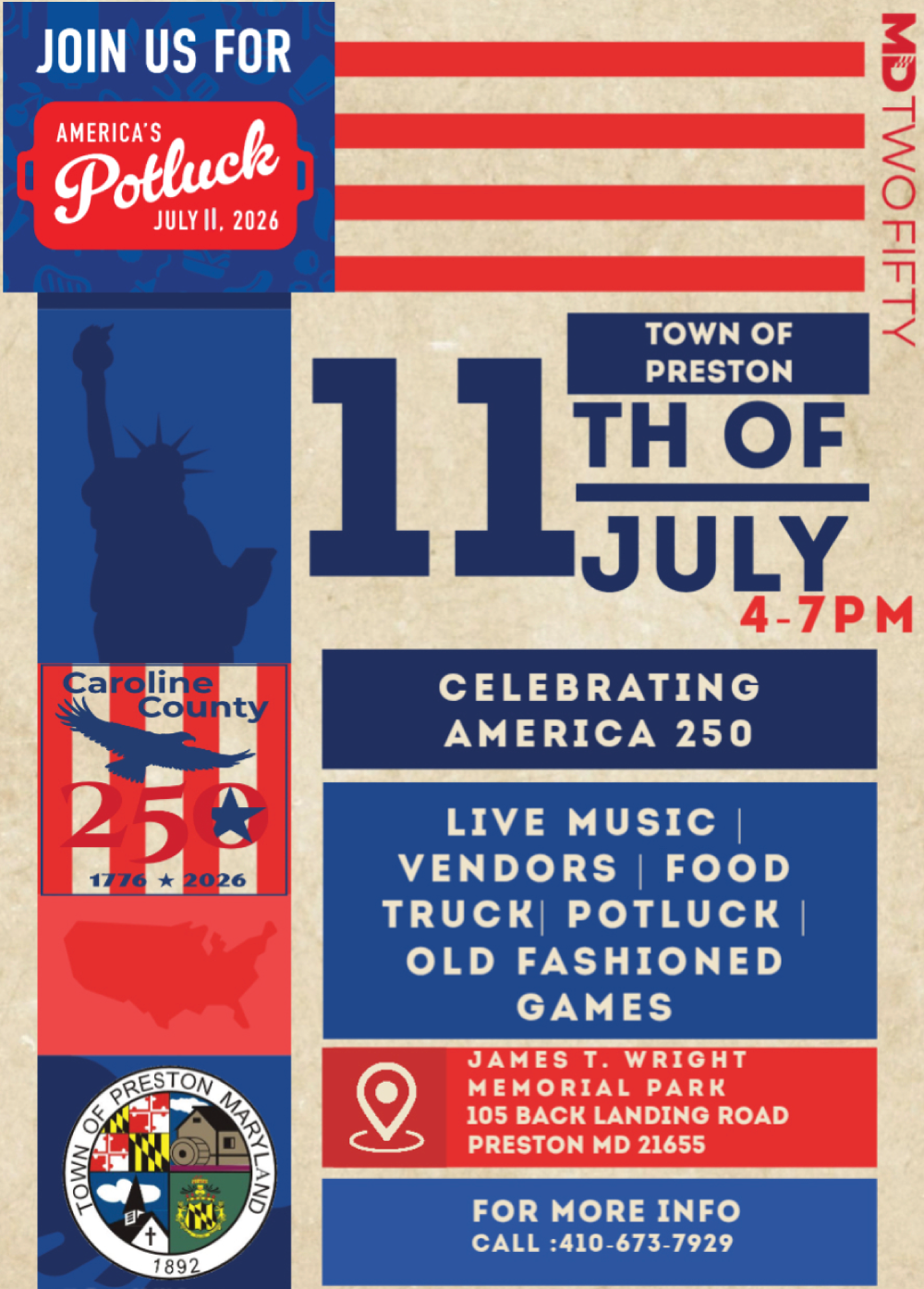 Preston 250 Potluck Saturday, July 11, 2026 | 4–7pm Celebrate America 250 at this free community potluck featuring live music by the KG Band, vendors, food trucks, community organizations and outreach, old-fashioned kids games, and more. Hosted by the Town of Preston, this family-friendly event invites the community to come together for an evening of food, fun, and connection. Learn more here. James T. Wright Memorial Park, 105 Back Landing Road, Preston, MD 21655
